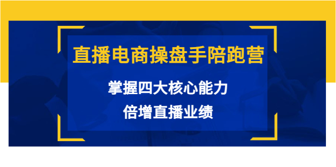 直播电商操盘手陪跑营:掌握四大核心能力,倍增直播业绩(价值980元)-聚富社
