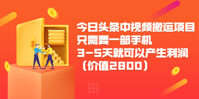 今日头条中视频搬运项目，只需要一部手机3-5天就可以产生利润（价值2800元）-聚富社