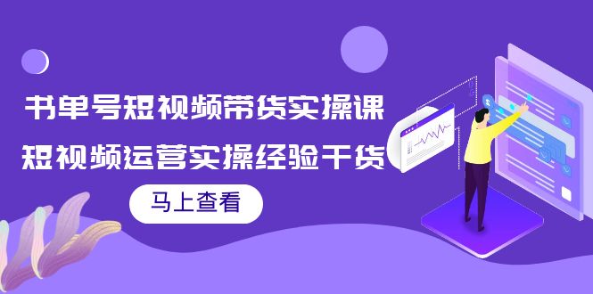 书单号短视频带货实操课:短视频运营实操经验干货分享-聚富社