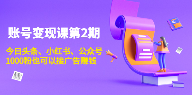 账号变现课第2期,今日头条、小红书、公众号,1000粉也可以接广告赚钱-聚富社