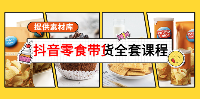 抖音零食带货全套课程:从0到1搭建账号,涨粉卖货(提供素材库)-聚富社