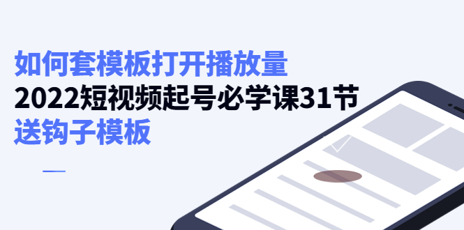 如何套模板打开播放量,起号必学课31节(送钩子模板)-聚富社
