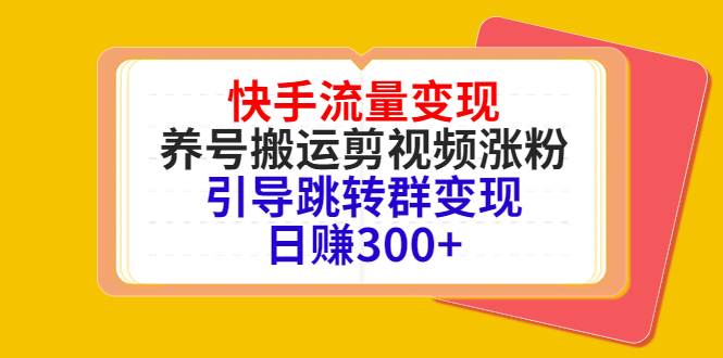 快手流量变现,养号搬运剪视频涨粉,引导跳转群变现日赚300+-聚富社