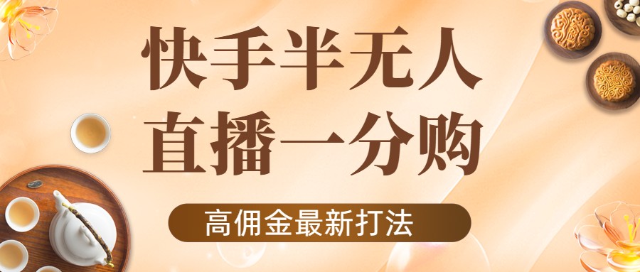 外面收费1980的快手半无人一分购项目,不露脸的最新电商打法-聚富社