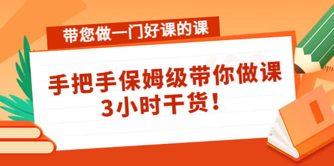带您做一门好课的课:手把手保姆级带你做课,3小时干货-聚富社