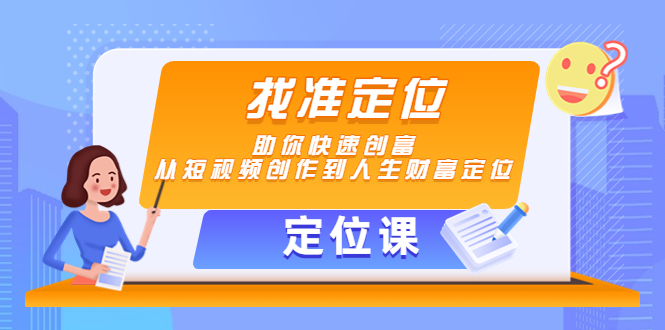 【定位课】找准定位,助你快速创富,从短视频创作到人生财富定位-聚富社
