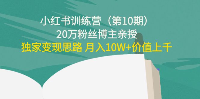 小红书训练营(第10期)20万粉丝博主亲授:独家变现思路 月入10W+价值上千-聚富社