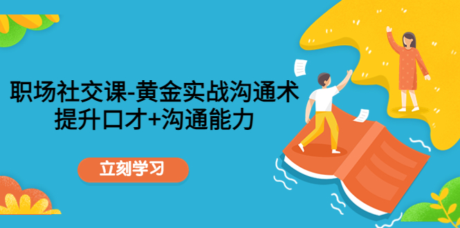 职场社交课:黄金实战沟通术,提升口才+沟通能力-聚富社