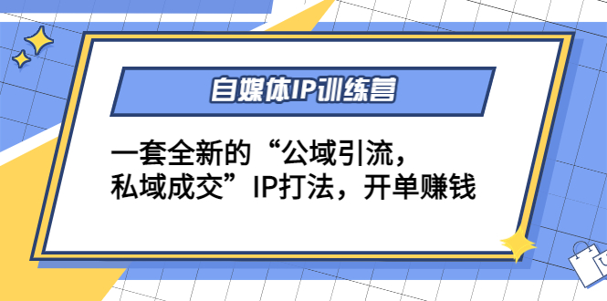 自媒体IP训练营(12+13期),一套全新的“公域引流,私域成交”IP打法 开单赚钱-聚富社