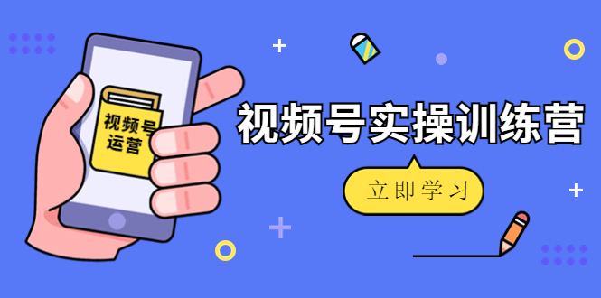 微信视频号实操训练营:视频号起号运营纯干货玩法!-聚富社