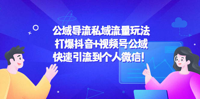 公域导流私域流量玩法：打爆抖音+视频号公域，快速引流到个人微信！-聚富社