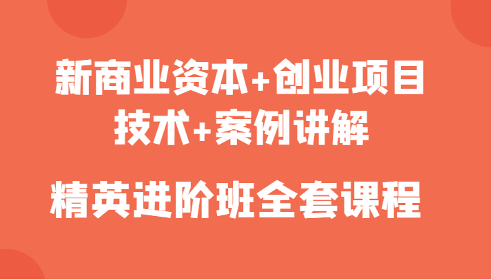 新商业资本+创业项目,技术+案例讲解,精英进阶班全套课程-聚富社