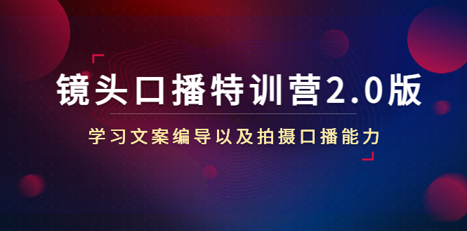 镜头口播特训营2.0版,学习文案编导以及拍摄口播能力(50节课时)-聚富社