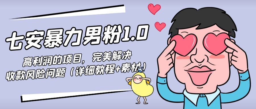 暴力男粉1.0:高利润的项目,完美解决收款风险问题(详细教程+素材)-聚富社