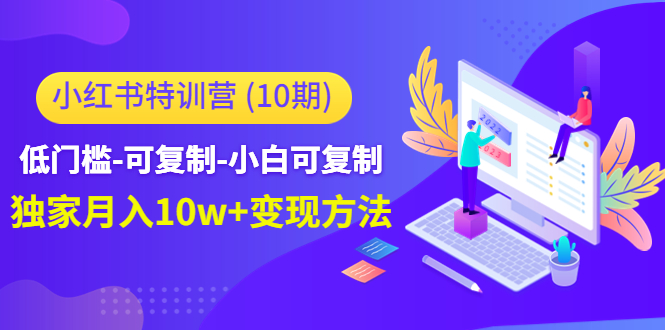 小红书特训营(第10期)低门槛-可复制-小白可复制-独家月入10w+变现方法-聚富社