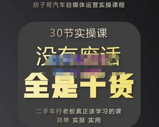 胡子哥·汽车自媒体运营实操课,汽车新媒体二手车短视频运营教程-价值8888元-聚富社