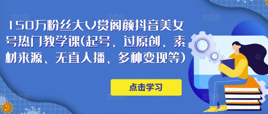 150万粉丝大V赏阁颜抖音美女号热门剪辑课(起号、过原创、素材来源、无直人播、多种变现等)-聚富社