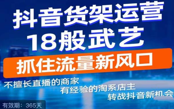 抖音电商新机会,抖音货架运营18般武艺,抓住流量新风口-聚富社