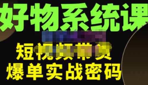 大嘴·好物短视频带货解析,学完你将懂的短视频带货底层逻辑,做出能表现的短视频-聚富社