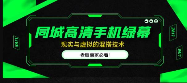 同城高清手机绿幕,直播间现实与虚拟的混搭技术,老板商家必看!-聚富社