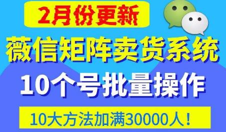 微信矩阵卖货系统,多线程批量养10个微信号,10种加粉落地方法,快速加满3W人卖货!-聚富社