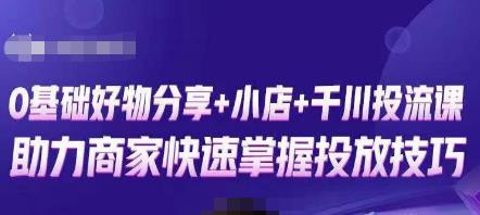 卡思零基础好物分享+抖音小店+千川投流课,0基础快速起号,快速入门抖音投放-聚富社