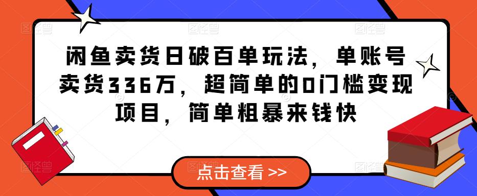 闲鱼卖货日破百单玩法,单账号卖货336万,超简单的0门槛变现项目,简单粗暴来钱快-聚富社