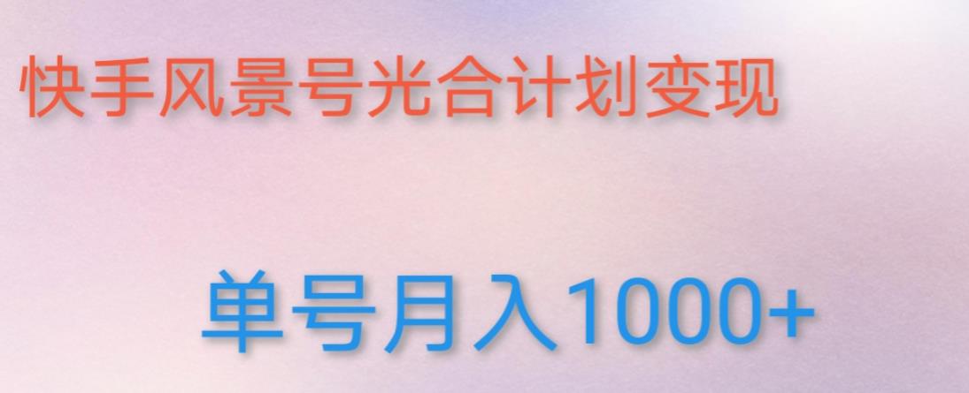 如何利用快手风景号，通过光合计划，实现单号月入1000+（附详细教程及制作软件）-聚富社