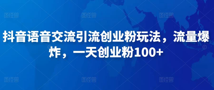抖音语音交流引流创业粉玩法，流量爆炸，一天创业粉100+-聚富社