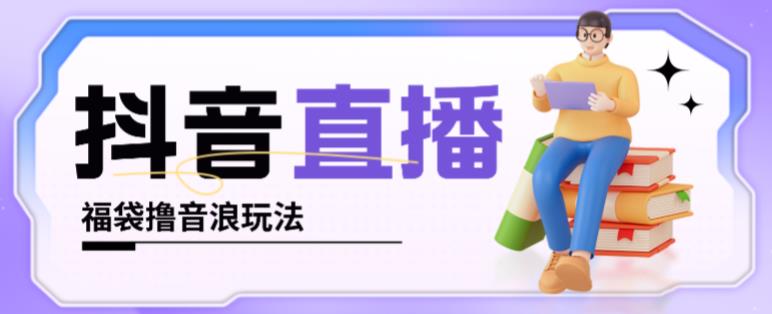 抖音暴力福袋撸音浪玩法,小白直接干,每天几百+【详细视频教程】-聚富社