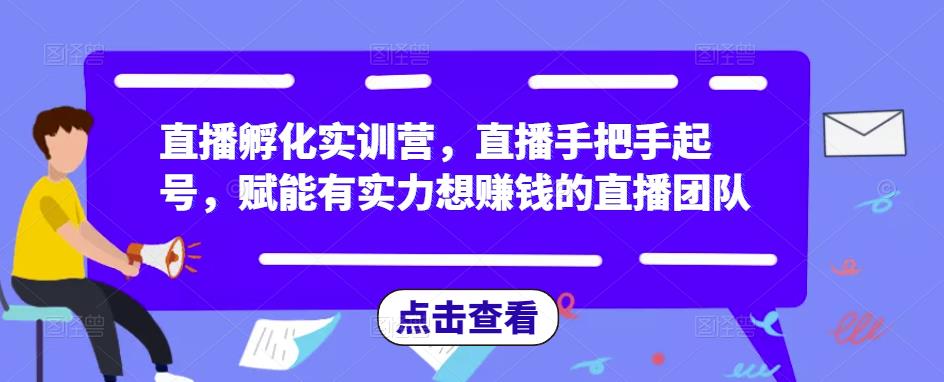 直播孵化实训营,直播手把手起号,赋能有实力想赚钱的直播团队-聚富社