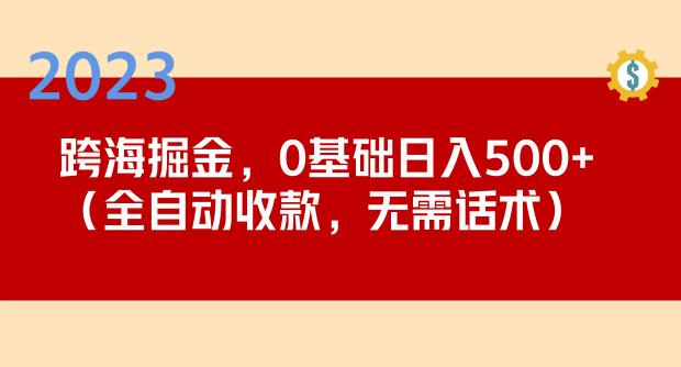 2023跨海掘金长期项目,小白也能日入500+全自动收款无需话术-聚富社