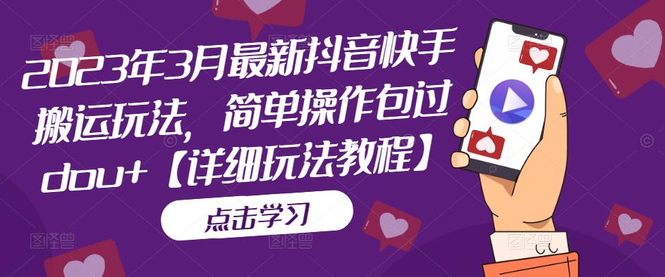 2023年3月最新抖音快手搬运玩法,简单操作包过dou+【详细玩法教程】-聚富社