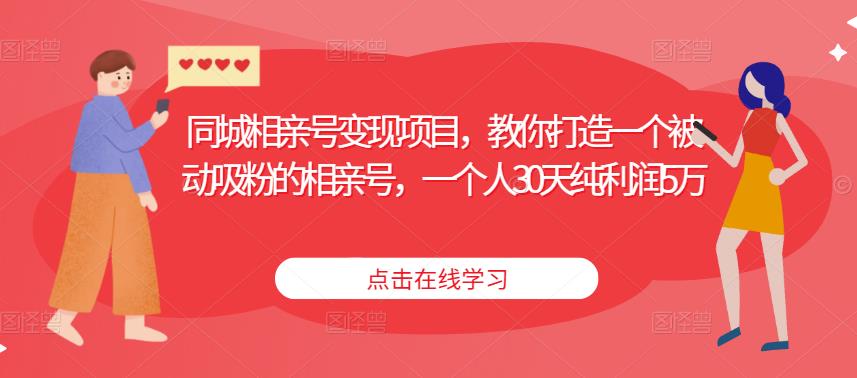 同城相亲号变现项目,教你打造一个被动吸粉的相亲号,一个人30天纯利润5万-聚富社