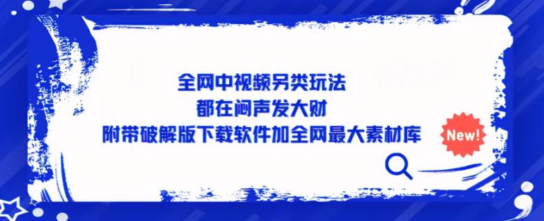 全网中视频另类玩法,都在闷声发大财,附带破解版下载软件加全网最大素材库-聚富社