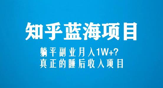 知乎蓝海玩法,躺平副业月入1W+,真正的睡后收入项目(6节视频课)-聚富社