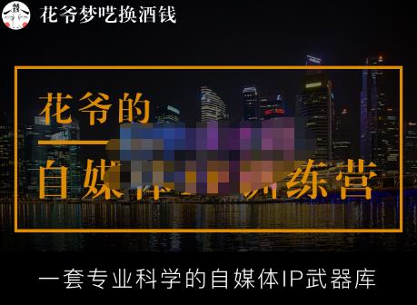 花爷的自媒体IP训练营【14期】,一套专业科学的自媒体IP武器库（更新2023年3月）-聚富社