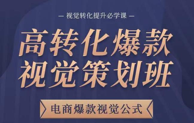 高转化爆款视觉策划班,电商爆款视觉公式,视觉转化提升必学课-聚富社