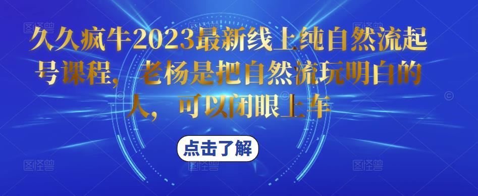 久久疯牛2023最新线上纯自然流起号课程，老杨是把自然流玩明白的人，可以闭眼上车-聚富社