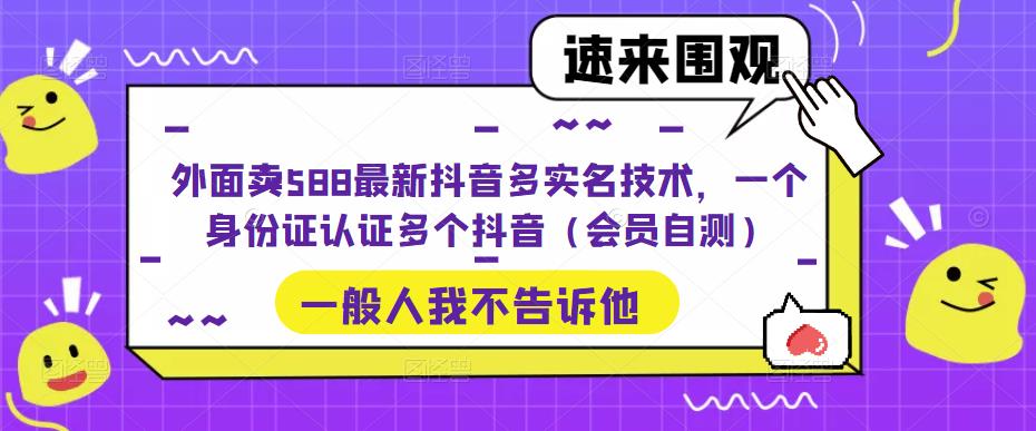 外面卖588最新抖音多实名技术，一个身份证认证多个抖音（会员自测）-聚富社