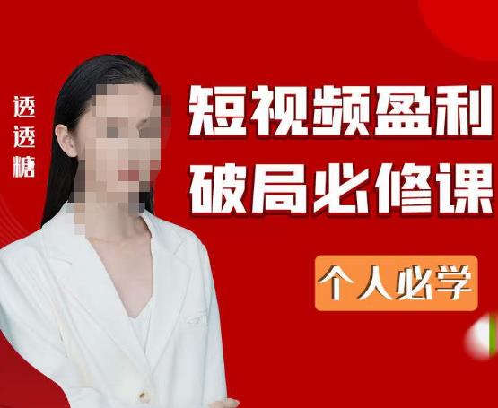 2023最新透透糖短视频盈利破局必修课——个人必学-聚富社