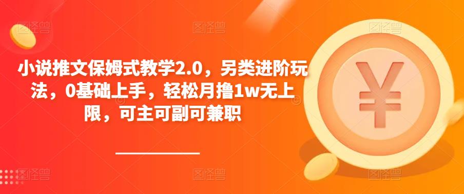 小说推文保姆式教学2.0,另类进阶玩法,0基础上手,轻松月撸1w无上限,可主可副可兼职-聚富社