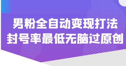 价值1980的男粉全自动变现打法，封号率最低无脑过原创-聚富社