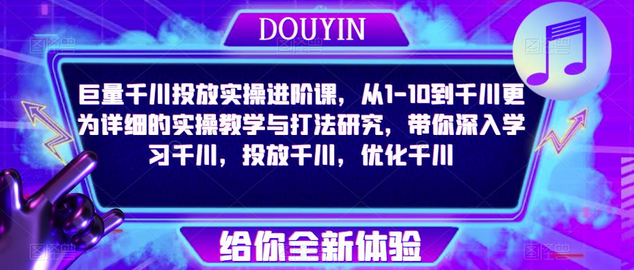 巨量千川投放实操进阶课,从1-10到千川更为详细的实操教学与打法研究,带你深入学习千川,投放千川,优化千川-聚富社