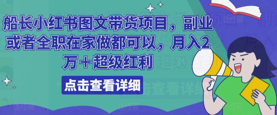 船长小红书图文带货项目,副业或者全职在家做都可以,月入2万+超级红利-聚富社