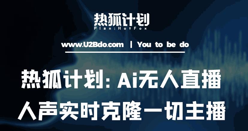 热狐计划：Ai无人直播实时克隆一切主播·无人直播新时代（包含所有使用到的软件）-聚富社
