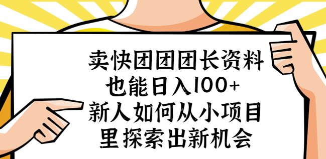 卖快团团团长资料也能日入100+新人如何从小项目里探索出新机会-聚富社