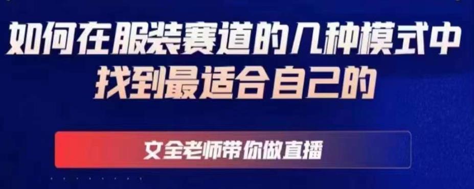 文全老师带你做直播线上课,如何在服装赛道的几种模式中找到最适合自己的-聚富社