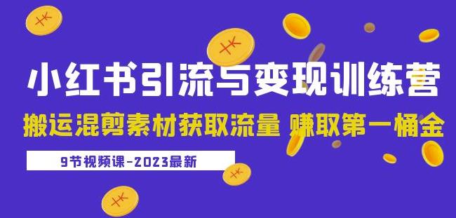 2023小红书引流与变现训练营:搬运混剪素材获取流量赚取第一桶金(9节课)-聚富社