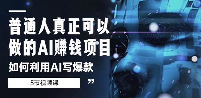 普通人真正可以做的AI赚钱项目-如何利用AI写爆款(5节视频课)-聚富社